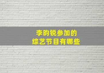 李昀锐参加的综艺节目有哪些