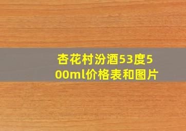 杏花村汾酒53度500ml价格表和图片