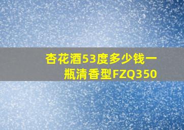 杏花酒53度多少钱一瓶清香型FZQ350