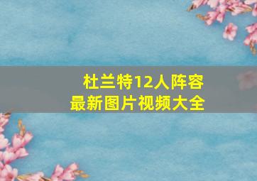 杜兰特12人阵容最新图片视频大全