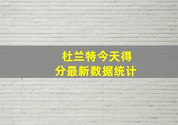 杜兰特今天得分最新数据统计