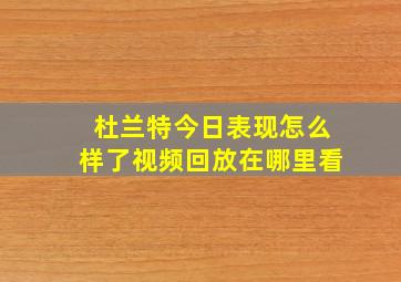 杜兰特今日表现怎么样了视频回放在哪里看