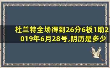 杜兰特全场得到26分6板1助2019年6月28号,阴历是多少