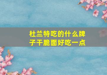 杜兰特吃的什么牌子干脆面好吃一点