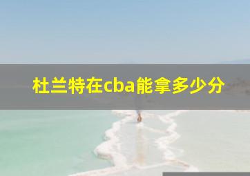 杜兰特在cba能拿多少分