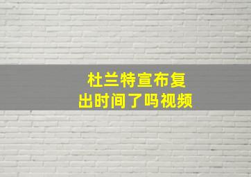 杜兰特宣布复出时间了吗视频