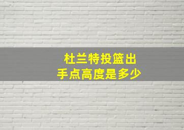 杜兰特投篮出手点高度是多少