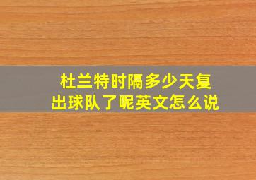 杜兰特时隔多少天复出球队了呢英文怎么说