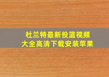 杜兰特最新投篮视频大全高清下载安装苹果