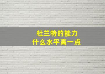 杜兰特的能力什么水平高一点