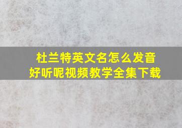 杜兰特英文名怎么发音好听呢视频教学全集下载