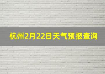 杭州2月22日天气预报查询