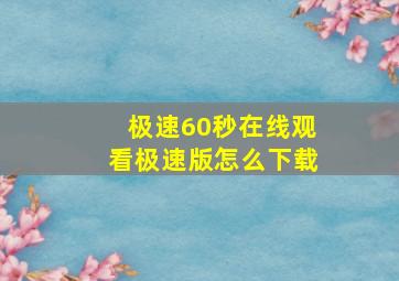 极速60秒在线观看极速版怎么下载