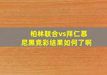 柏林联合vs拜仁慕尼黑竞彩结果如何了啊