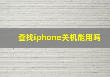 查找iphone关机能用吗