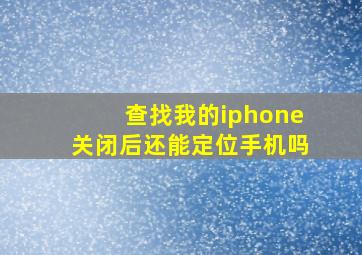 查找我的iphone关闭后还能定位手机吗