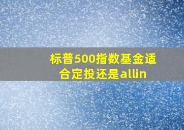 标普500指数基金适合定投还是allin