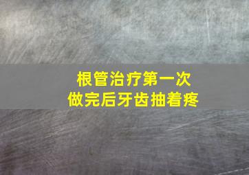 根管治疗第一次做完后牙齿抽着疼