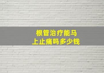 根管治疗能马上止痛吗多少钱