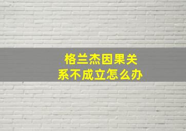 格兰杰因果关系不成立怎么办