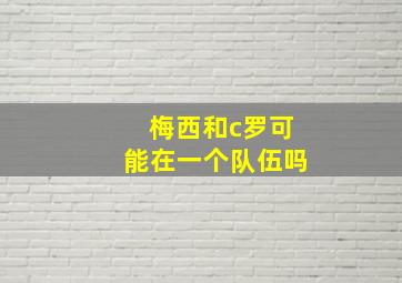 梅西和c罗可能在一个队伍吗