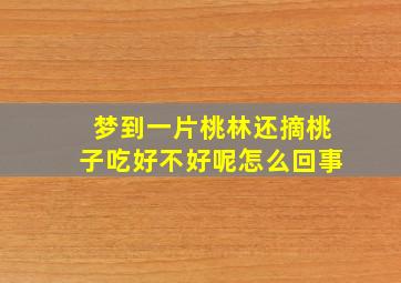 梦到一片桃林还摘桃子吃好不好呢怎么回事