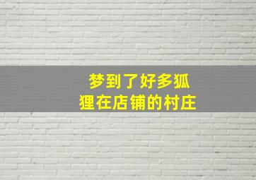 梦到了好多狐狸在店铺的村庄