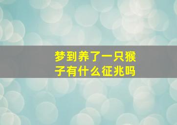 梦到养了一只猴子有什么征兆吗