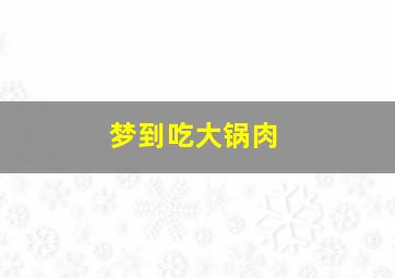 梦到吃大锅肉