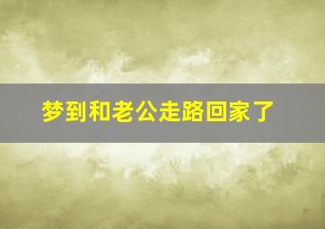 梦到和老公走路回家了