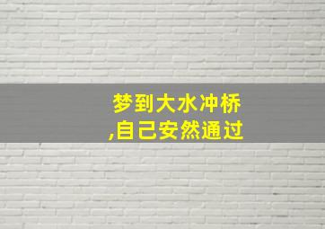 梦到大水冲桥,自己安然通过