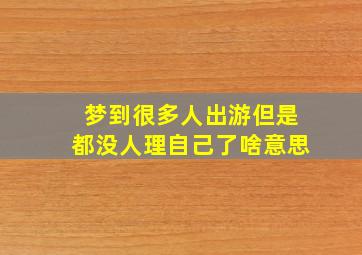 梦到很多人出游但是都没人理自己了啥意思