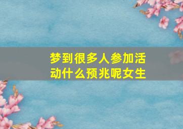 梦到很多人参加活动什么预兆呢女生