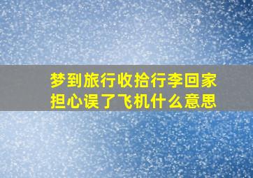 梦到旅行收拾行李回家担心误了飞机什么意思