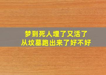 梦到死人埋了又活了从坟墓跑出来了好不好