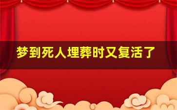 梦到死人埋葬时又复活了