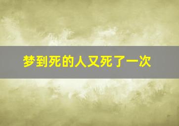 梦到死的人又死了一次