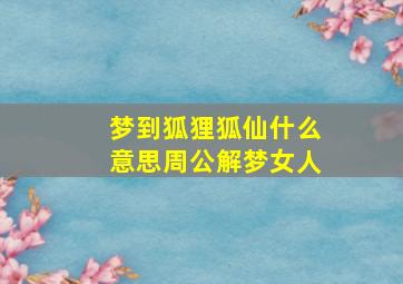 梦到狐狸狐仙什么意思周公解梦女人