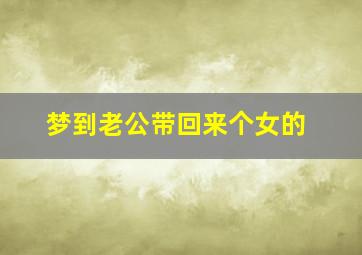 梦到老公带回来个女的