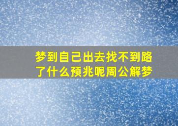 梦到自己出去找不到路了什么预兆呢周公解梦