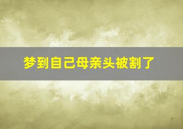 梦到自己母亲头被割了