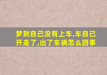 梦到自己没有上车,车自己开走了,出了车祸怎么回事