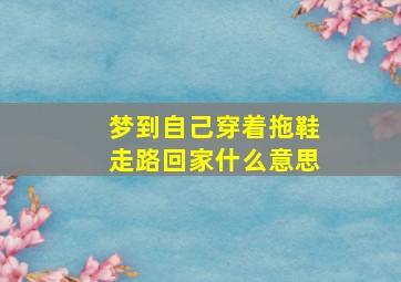 梦到自己穿着拖鞋走路回家什么意思