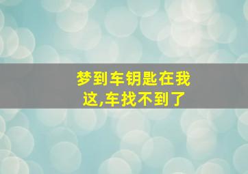 梦到车钥匙在我这,车找不到了