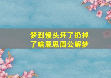 梦到馒头坏了扔掉了啥意思周公解梦