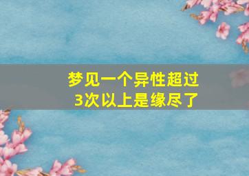 梦见一个异性超过3次以上是缘尽了