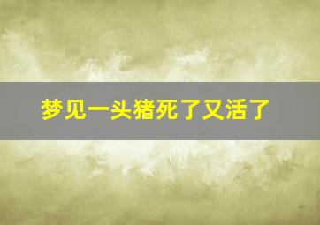 梦见一头猪死了又活了