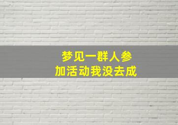 梦见一群人参加活动我没去成