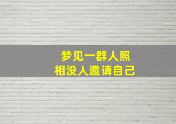 梦见一群人照相没人邀请自己