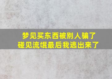 梦见买东西被别人骗了碰见流氓最后我逃出来了